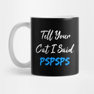 Tell Your Cat I Said Pspsps Mug